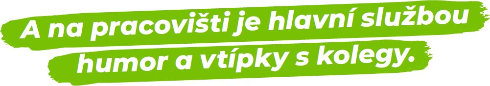 A na pracovišti je hlavní službou humor a vtípky s kolegy