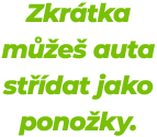 Zkrátka můžeš auta střídat jako ponožky.